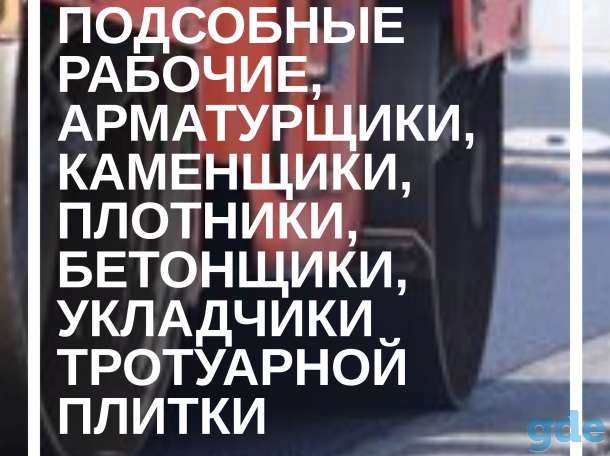 Требуются подсобные рабочие, арматурщики, каменщики, укладчики тротуарной плитки, плотники, бетонщики, фотография 1